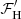 $ \mathcal{F}_{\mathrm{H}}^\prime $