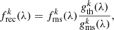 $$ \begin{aligned} f^k_{\rm rec}(\lambda ) = f^k_{\rm ms}(\lambda ) \frac{{g}^k_{\rm th}(\lambda )}{{g}^k_{\rm ms}(\lambda )}, \end{aligned} $$