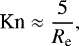 \begin{equation*} \textrm{Kn} \approx \frac{5}{R_{\textrm{e}}},\end{equation*}