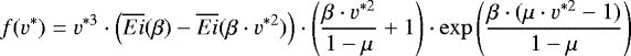 \begin{equation*} f(v^*) = v^{*3} \cdot \left( \overline{Ei}(\beta) - \overline{Ei}(\beta \cdot v^{*2}) \right) \cdot \left(\frac{\beta \cdot v^{*2}}{1- \mu} &#x002B; 1 \right) \cdot \exp \left(\frac{\beta \cdot (\mu \cdot v^{*2}-1)}{1-\mu}\right)\end{equation*}