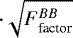 $\cdot \sqrt{F_{\textrm{factor}}^{BB}}$