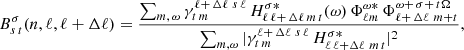 Mathematical equation: $$ \begin{aligned} B^\sigma _{s\,t}(n,\ell ,\ell +\Delta \ell )=\frac{\sum _{m,\,\omega }\gamma ^{\ell +\,\Delta \ell \,\,s\,\ell }_{t\, m}\,H^{\sigma *}_{\ell \,\ell +\,\Delta \ell \,m\,t}(\omega )\,\Phi ^{\omega *}_{\ell m}\,\Phi ^{\omega +\,\sigma +\,t\Omega }_{\ell +\,\Delta \ell \,\, m+t}}{\sum _{m,\omega }\vert \gamma ^{\ell +\,\Delta \ell \,\,s\,\ell }_{t\, m}\,H^{\sigma *}_{\ell \,\ell +\Delta \ell \,\,m\,t}\vert ^2}, \end{aligned} $$