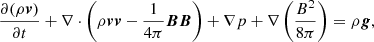 Mathematical equation: $$ \begin{aligned}&\frac{\partial (\rho \boldsymbol{v})}{\partial t} + \nabla \cdot \left(\rho \boldsymbol{v} \boldsymbol{v} - \frac{1}{4\pi } \boldsymbol{B}\boldsymbol{B} \right) + \nabla p + \nabla \left( \frac{B^2}{8\pi }\right) = \rho \boldsymbol{g}, \end{aligned} $$