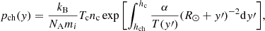 Mathematical equation: $$ \begin{aligned} {p_{\rm ch}(y)=\frac{k_{\rm B}}{N_{\rm A}m_i}T_{\rm c}n_{\rm c}\exp {\left[\int _{h_{\rm ch}}^{h_{\rm c}}\frac{\alpha }{T(y\prime )}(R_{\odot }+y\prime )^{-2} \mathrm{d}y\prime \right]}}, \end{aligned} $$