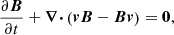 Mathematical equation: $$ \begin{aligned}&\frac{\partial \boldsymbol{B}}{\partial t} + \boldsymbol{\nabla \cdot } \left(\boldsymbol{v} \boldsymbol{B} - \boldsymbol{B} \boldsymbol{v} \right) = \boldsymbol{0}, \end{aligned} $$