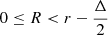 Mathematical equation: $ 0\leq R < r-\frac{\Delta}{2} $
