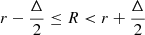 Mathematical equation: $ r-\frac{\Delta}{2} \leq R < r+\frac{\Delta}{2} $