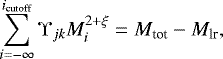 \begin{equation*} \sum_{i = -\infty}^{i_{\textrm{cutoff}}} \Upsilon_{jk} M_i^{2+\xi} = M_{\textrm{tot}} - M_{\textrm{lr}}, \end{equation*}