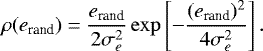 \begin{equation*} \rho(e_{\textrm{rand}}) = \frac{e_{\textrm{rand}}}{2\sigma_e^2} \exp\left[-\frac{(e_{\textrm{rand}})^2}{4\sigma_e^2}\right].\end{equation*}