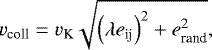 \begin{equation*} v_{\textrm{coll}} = v_{\textrm{K}}\sqrt{\left(\lambda e_{\textrm{ij}}\right)^2 + e_{\textrm{rand}}^2},\end{equation*}