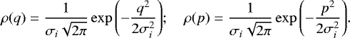 \begin{equation*} \rho(q) = \frac{1}{\sigma_i \sqrt{2\pi}} \exp{\left(-\frac{q^2}{2 \sigma_i^2}\right)}; \quad \rho(p) = \frac{1}{\sigma_i \sqrt{2\pi}} \exp{\left(-\frac{p^2}{2 \sigma_i^2}\right)}. \end{equation*}