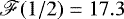 $\mathscr{F}(1/2) = 17.3$