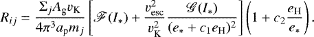 \begin{equation*} R_{ij} = \frac{\Sigma_j A_{\textrm{g}}v_{\textrm{K}}}{4\pi^3 a_{\textrm{p}} m_j}\left[\mathscr{F}(I_*) + \frac{v_{\textrm{esc}}^2}{v_{\textrm{K}}^2} \frac{\mathscr{G}(I_*)}{(e_* + c_1e_{\textrm{H}})^2}\right]\left(1 + c_2\frac{ e_{\textrm{H}}}{e_*}\right).\end{equation*}