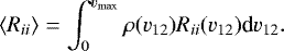 \begin{equation*} \langle R_{ii} \rangle = \int_0^{v_{\textrm{max}}} \rho(v_{12}) R_{ ii}(v_{12})\textrm{d}v_{12}. \end{equation*}