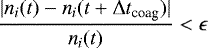 \begin{equation*} \frac{|n_i(t) - n_i(t+\Delta t_{\textrm{coag}})|}{n_i(t)} < \epsilon \end{equation*}