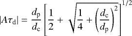 \begin{equation*} |A\tau_{\textrm{d}}| = \frac{d_{\textrm{p}}}{d_{\textrm{c}}} \left[\frac{1}{2} + \sqrt{\frac{1}{4} + \left (\frac{d_{\textrm{c}}}{d_{\textrm{p}}}\right)^2}\right]^{1/2}\end{equation*}