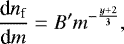 \begin{equation*} \frac{\textrm{d}n_{\textrm{f}}}{\textrm{d} m} = B^{\prime} m^{-\frac{y+2}{3}}, \end{equation*}
