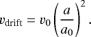 \begin{equation*}v_{\textrm{drift}} = v_0\left(\frac{a}{a_0}\right)^2. \end{equation*}