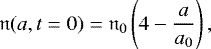 \begin{equation*} \mathfrak{n}(a, t = 0) = \mathfrak{n}_0\left(4 - \frac{a}{a_0}\right), \end{equation*}