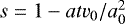$s = 1-atv_0/a_0^2$