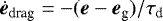 $\dot {\bm e}_{\textrm{drag}}=-({\bm e}-{\bm e}_{\textrm{g}})/\tau_{\textrm{d}}$