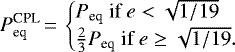 \begin{equation*} P_{\textrm{eq}}^{\text{CPL}}\,{=}\,\begin{cases} P_{\textrm{eq}} \text{ if } e < \sqrt{1/19} \\ \frac{2}{3}P_{\textrm{eq}} \text{ if } e \geq \sqrt{1/19}. \\ \end{cases} \end{equation*}