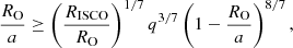 Mathematical equation: $$ \begin{aligned} \frac{R_{\rm O}}{a} \ge \left( \frac{R_{\rm ISCO}}{R_{\rm O}} \right)^{1/7} q ^{3/7} \left(1-\frac{R_{\rm O}}{a}\right)^{8/7}, \end{aligned} $$