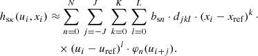 $$ \begin{aligned} h_{\mathrm{s} \kappa }(u_i,x_i)&\approx \sum \limits _{n=0}^{N}\, \sum \limits _{j = -J}^{J}\, \sum \limits _{k=0}^K\, \sum \limits _{l=0}^L\, b_{\mathrm{s} n} \cdot d_{jkl} \cdot \left( x_i - x_{\rm ref} \right)^k \cdot \\&\quad \times \left( u_i - u_{\rm ref} \right)^l \cdot \varphi _{n}(u_{i+j}) \nonumber . \end{aligned} $$