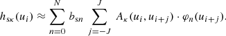 $$ \begin{aligned} h_{\mathrm{s} \kappa }(u_i) \approx \sum \limits _{n=0}^{N}\, b_{\mathrm{s} n}\, \sum \limits _{j = -J}^{J}\, A_{\kappa }(u_i,u_{i+j}) \cdot \varphi _{n}(u_{i+j}) . \end{aligned} $$