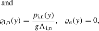 Mathematical equation: $$ \begin{aligned}&\text{ and} \nonumber \\&\varrho _{\rm i,n}({ y})=\frac{p_{\rm i,n}({ y})}{{ g}\Lambda _{\rm i,n}}, \quad \varrho _{\rm e}({ y})=0,\end{aligned} $$