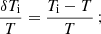 Mathematical equation: $$ \begin{aligned} \frac{\delta T_{\rm i}}{T} = \frac{T_{\rm i} - T}{T}\,; \end{aligned} $$