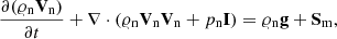 Mathematical equation: $$ \begin{aligned}&\frac{\partial (\varrho _{\rm n} \mathbf V _{\rm n})}{\partial t} + \nabla \cdot (\varrho _{\rm n} \mathbf V _{\rm n} \mathbf V _{\rm n} + p_{\rm n} \mathbf I ) = \varrho _{\rm n} \mathbf g + \mathbf S_{\rm m} ,\end{aligned} $$