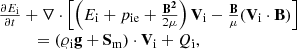 Mathematical equation: $$ \begin{aligned} \begin{array}{l} \frac{{\partial {E_{\rm{i}}}}}{{\partial t}} + \nabla \cdot \left[ {\left( {{E_{\rm{i}}} + {p_{{\rm{ie}}}} + \frac{{{{\bf{B}}^{\bf{2}}}}}{{2\mu }}} \right){{\bf{V}}_{\rm{i}}} - \frac{{\bf{B}}}{\mu }({{\bf{V}}_{\rm{i}}} \cdot {\bf{B}})} \right]\\ \quad\quad\quad = ({\varrho _{\rm{i}}}{\bf{g}} + {{\bf{S}}_{\rm{m}}}) \cdot {{\bf{V}}_{\rm{i}}} + {Q_{\rm{i}}}, \end{array} \end{aligned} $$