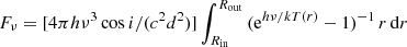 Mathematical equation: $ {F_\nu = [4\pi h\nu ^3 \cos i/(c^2 d^2)] \int_{R_{\mathrm{{in}}} }^{R_{\mathrm{{out}}} } {(\mathrm{{e}}^{h\nu /kT(r)} - 1)^{ - 1}\, r\, \mathrm{{d}}r}} $