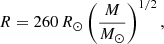 Mathematical equation: $$ \begin{aligned} R=260\,{R}_{\odot }\left({M\over {{M}_{\odot }}}\right)^{1/2}, \end{aligned} $$