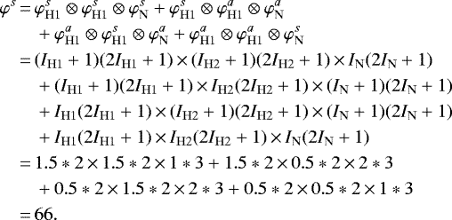 Mathematical equation: \begin{align*} \nonumber\varphi^s\,{=}\,& \varphi_{\mathrm{H1}}^s \otimes \varphi_{\mathrm{H1}}^s \otimes \varphi_{\mathrm{N}}^s+ \varphi_{\mathrm{H1}}^s \otimes \varphi_{\mathrm{H1}}^a \otimes \varphi_{\mathrm{N}}^a\\ \nonumber&+ \varphi_{\mathrm{H1}}^a \otimes \varphi_{\mathrm{H1}}^s \otimes \varphi_{\mathrm{N}}^a+ \varphi_{\mathrm{H1}}^a \otimes \varphi_{\mathrm{H1}}^a \otimes \varphi_{\mathrm{N}}^s\\ \nonumber\,{=}\,& (I_{\mathrm{H1}}+1)(2I_{\mathrm{H1}}+1)\,{\times}\,(I_{\mathrm{H2}}+1)(2I_{\mathrm{H2}}+1)\,{\times}\, I_{\mathrm{N}}(2I_{\mathrm{N}}+1) \\ \nonumber&+ (I_{\mathrm{H1}}+1)(2I_{\mathrm{H1}}+1)\,{\times}\,I_{\mathrm{H2}}(2I_{\mathrm{H2}}+1)\,{\times}\, (I_{\mathrm{N}}+1)(2I_{\mathrm{N}}+1)\\ \nonumber&+ I_{\mathrm{H1}}(2I_{\mathrm{H1}}+1)\,{\times}\,(I_{\mathrm{H2}}+1)(2I_{\mathrm{H2}}+1)\,{\times}\, (I_{\mathrm{N}}+1)(2I_{\mathrm{N}}+1)\\ \nonumber&+I_{\mathrm{H1}}(2I_{\mathrm{H1}}+1)\,{\times}\,I_{\mathrm{H2}}(2I_{\mathrm{H2}}+1)\,{\times}\,I_{\mathrm{N}}(2I_{\mathrm{N}}+1)\\ \nonumber\,{=}\,& 1.5*2\,{\times}\,1.5*2\,{\times}\,1*3+ 1.5*2\,{\times}\,0.5*2\,{\times}\,2*3\\ \nonumber&+ 0.5*2\,{\times}\,1.5*2\,{\times}\,2*3+ 0.5*2\,{\times}\,0.5*2\,{\times}\,1*3\\\,{=}\,&66.\end{align*}
