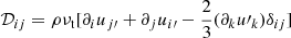 $ \mathcal{D}_{ij} = \rho \nu_{\mathrm{t}} [\partial_i u_{j\prime} + \partial_j u_{i\prime}-\frac{2}{3} (\partial_k {u\prime}_k) \delta_{ij}] $