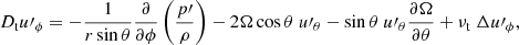 $$ \begin{aligned}&D_{\rm t} u\prime _\phi = - \frac{1}{r\sin \theta }\frac{\partial }{\partial \phi } \left(\frac{p\prime }{\rho }\right) - 2 \Omega \cos \theta \ u\prime _\theta - \sin \theta \ u\prime _\theta \frac{\partial \Omega }{\partial \theta } + \nu _{\rm t}\ \Delta u\prime _\phi , \end{aligned} $$