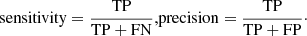 Mathematical equation: $$ \begin{aligned} \mathrm{sensitivity} = \frac{\mathrm{TP}}{\mathrm{TP + FN}},&\mathrm{precision} = \frac{\mathrm{TP}}{\mathrm{TP + FP}}\cdot \end{aligned} $$