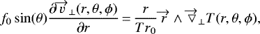 \begin{equation*}f_{0} \sin(\theta) \frac{\partial\overrightarrow{v}_{\perp}(r,\theta,\phi)}{\partial r}\,{=}\, \frac{r}{Tr_{0}}\overrightarrow{r}\wedge \overrightarrow{\bigtriangledown}_{\perp}T(r,\theta,\phi),\end{equation*}
