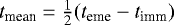 $t_{\textrm{mean}} = \frac{1}{2}(t_{\textrm{eme}} - t_{\textrm{imm}})$