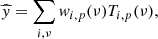 Mathematical equation: $$ \begin{aligned} \widehat{{ y}} = \sum _{i,\nu } { w}_{i,p}(\nu ) T_{i,p}(\nu ), \end{aligned} $$