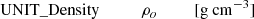 Mathematical equation: $$ \begin{aligned}&\mathrm{UNIT}\_{\rm Density} ~ ~ ~ ~ ~ ~ ~ ~ ~ ~ \rho _{o} ~ ~ ~ ~ ~ ~ ~ ~ ~ [\mathrm{g} ~ \mathrm{cm}^{-3}] \end{aligned} $$