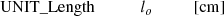 Mathematical equation: $$ \begin{aligned}&\mathrm{UNIT}\_{\rm Length} ~ ~ ~ ~ ~ ~ ~ ~ ~ ~ ~ l_{o} ~ ~ ~ ~ ~ ~ ~ ~ ~ ~ [\mathrm{cm}] \end{aligned} $$