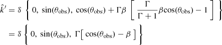 Mathematical equation: $$ \begin{aligned} \hat{k}^{\prime }&= \delta ~ \left\{ ~ 0, ~ \mathrm{sin}( \theta _{\mathrm{obs}} ), ~ \mathrm{cos}( \theta _{\mathrm{obs}} ) + \Gamma \beta ~ \left[ ~ \frac{ \Gamma }{ \Gamma + 1 } \beta \mathrm{cos}( \theta _{\mathrm{obs}} ) - 1 ~ \right] ~ \right\} \nonumber \\&= \delta ~ \Bigg \{~ 0, ~ \mathrm{sin}( \theta _{\mathrm{obs}} ), ~ \Gamma \big [ ~ \mathrm{cos}( \theta _{\mathrm{obs}} ) - \beta ~ \big ] ~ \Bigg \} \end{aligned} $$