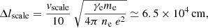 Mathematical equation: $$ \begin{aligned} \Delta l_{\mathrm{scale}} = \frac{{ v}_{\mathrm{scale}} }{10} ~ \sqrt{ \frac{ \gamma _{\rm e} m_{\rm e} }{ 4 \pi ~ n_{\rm e} ~ e^{2} } } \simeq 6.5 \times 10^{4}\,\mathrm{cm}, \end{aligned} $$