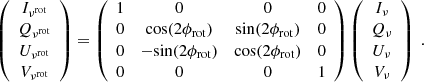 Mathematical equation: $$ \begin{aligned} \left( \begin{array}{c} I_{\nu ^{\mathrm{rot}}} \\ Q_{\nu ^{\mathrm{rot}}} \\ U_{\nu ^{\mathrm{rot}}} \\ V_{\nu ^{\mathrm{rot}}} \\ \end{array} \right) = \left( \begin{array}{cccc} 1&0&0&0 \\ 0&\mathrm{cos}(2\phi _{\mathrm{rot}})&\mathrm{sin}(2\phi _{\mathrm{rot}})&0 \\ 0&-\mathrm{sin}(2\phi _{\mathrm{rot}})&\mathrm{cos}(2\phi _{\mathrm{rot}})&0 \\ 0&0&0&1 \\ \end{array} \right) \left( \begin{array}{c} I_{\nu } \\ Q_{\nu } \\ U_{\nu } \\ V_{\nu } \\ \end{array} \right) ~. \end{aligned} $$
