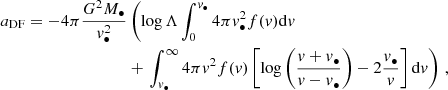 Mathematical equation: $$ \begin{aligned} a_{\rm DF} = -4\pi \frac{G^2 {M_\bullet }}{v_\bullet ^2}&\left( \log \Lambda \int _0^{v_\bullet } 4\pi v_\bullet ^2 f(v) \mathrm{d} v \right.\nonumber \\&+ \left. \int _{v_\bullet }^\infty 4\pi v^2 f(v) \left[\log \left(\frac{v+v_\bullet }{v-v_\bullet }\right) - 2\frac{v_\bullet }{v}\right] \mathrm{d} v \right)\,, \end{aligned} $$