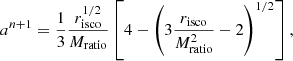 Mathematical equation: $$ \begin{aligned} a^{n+1} = \frac{1}{3} \frac{r_{\rm isco}^{1/2}}{M_{\rm ratio}} \left[4 - \left(3\frac{r_{\rm isco}}{M_{\rm ratio}^2} - 2\right)^{1/2}\right], \end{aligned} $$