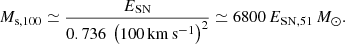 Mathematical equation: $$ \begin{aligned} M_{\rm s,100} \simeq \frac{E_{\rm SN}}{0.736\ \left(100\,\mathrm{km}\,\mathrm{s}^{-1}\right)^2} \simeq 6800\, E_{\rm SN,51}\,{M}_{\odot }. \end{aligned} $$